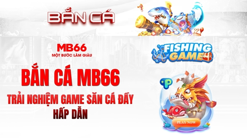 Bắn Cá MB66 – Game Giải Trí Đổi Thưởng Hấp Dẫn 2026