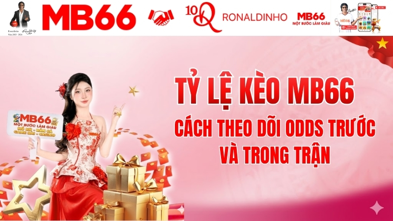 ỷ Lệ Kèo MB66 – Cách Theo Dõi Odds Trước Và Trong Trận
